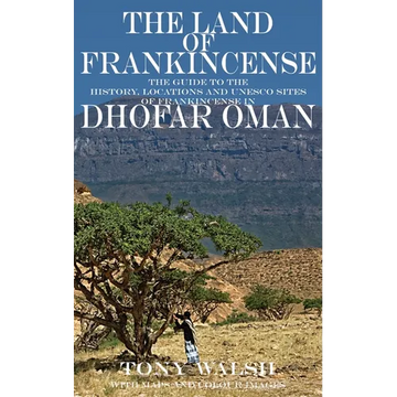 The Land of Frankincense: The guide to the History, Locations and UNESCO Sites of Frankincense in Dhofar Oman - Paperback