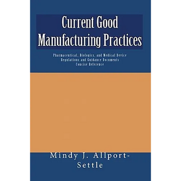 Current Good Manufacturing Practices: Pharmaceutical, Biologics, and Medical Device Regulations and Guidance Documents Concise Reference - Paperback