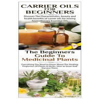 Carrier Oils for Beginners & The Beginners Guide to Medicinal Plants - Paperback