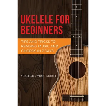 Ukulele for Beginners: Tips and Tricks to Reading Music and Chords in 7 Days - Paperback
