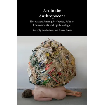 Art in the Anthropocene: Encounters Among Aesthetics, Politics, Environments and Epistemologies - Paperback
