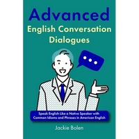 Advanced English Conversation Dialogues: Speak English Like a Native Speaker with Common Idioms and Phrases in American English - Paperback