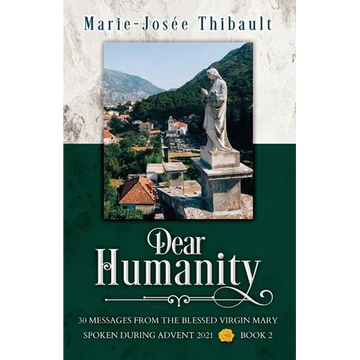 Dear Humanity - Book 2: 30 Messages From the Blessed Virgin Mary Spoken During Advent 2021 - Paperback