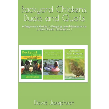 Backyard Chickens, Ducks and Quails: A Beginner's Guide to Keeping Low-Maintenance Urban Flocks - 3 books in 1 - Paperback