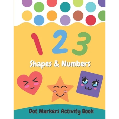 Dot Markers Activity Book Shapes and Numbers: For Kids - Do a Dot Coloring Book for Preschool, Toddlers, Kindergarten Ages 2-4 4-8 - Easy Guided Big D