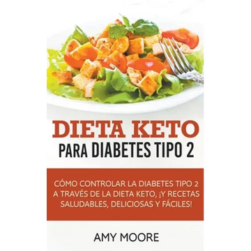 Dieta Keto para la diabetes tipo 2: Cómo controlar la diabetes tipo 2 con la dieta Keto, ¡más recetas saludables, deliciosas y fáciles! - Paperback