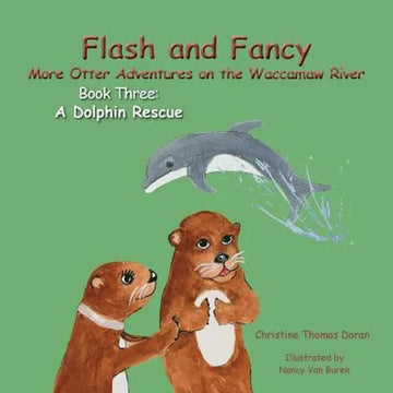 Flash and Fancy More Otter Adventures on the Waccamaw River Book Three: A Dolphin Rescue - Paperback