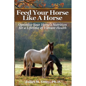 Feed Your Horse Like A Horse: Optimize your horse's nutrition for a lifetime of vibrant health - Paperback