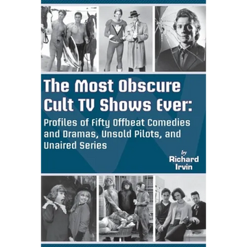 The Most Obscure Cult TV Shows Ever - Profiles of Fifty Offbeat Comedies and Dramas, Unsold Pilots, and Unaired Series - Paperback