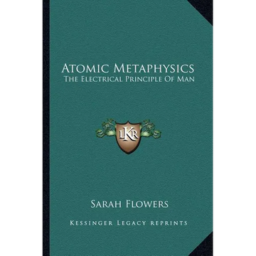 Atomic Metaphysics: The Electrical Principle Of Man - Paperback
