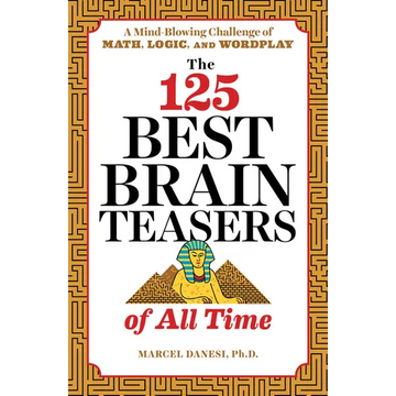 The 125 Best Brain Teasers of All Time: A Mind-Blowing Challenge of Math, Logic, and Wordplay - Paperback