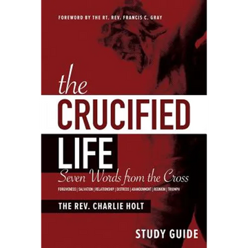 The Crucified Life Study Guide: Seven Words from the Cross - Paperback