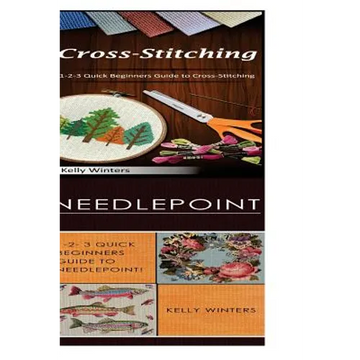 Cross-Stitching & Needlepoint: 1-2-3 Quick Beginners Guide to Cross-Stitching! & 1-2-3 Quick Beginners Guide to Needlepoint! - Paperback