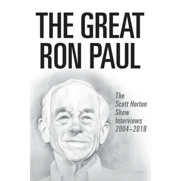 The Great Ron Paul: The Scott Horton Show Interviews 2004-2019 - Paperback