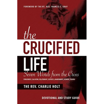 The Crucified Life: Seven Words from the Cross: Devotional and Study Guide - Paperback