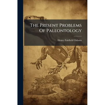 The Present Problems Of Paleontology - Paperback