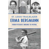 St. Louis Trailblazer Erma Bergmann: From Pitcher's Mound to Patrol - Paperback