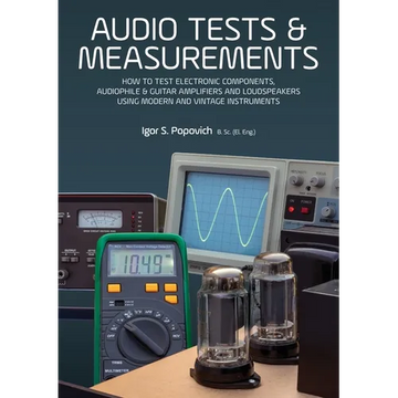 Audio Tests & Measurements: How to Test Electronic Components, Audiophile & Guitar Amplifiers and Loudspeakers Using Modern and Vintage Test Instrumen - Paperback