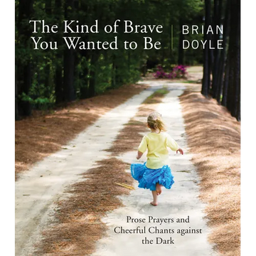 The Kind of Brave You Wanted to Be: Prose Prayers and Cheerful Chants Against the Dark - Paperback