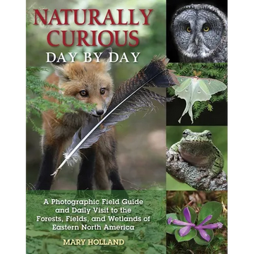 Naturally Curious Day by Day: A Photographic Field Guide and Daily Visit to the Forests, Fields, and Wetlands of Eastern North America - Paperback