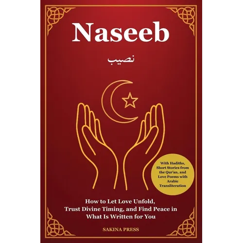 Naseeb: How to Let Love Unfold, Trust Divine Timing, and Find Peace in What Is Written for You - With Hadiths, Short Stories from the Qur'an, and 50 L