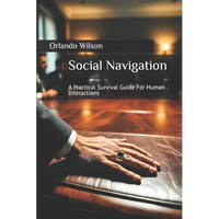 Social Navigation: A Practical Survival Guide For Human Interactions - Paperback