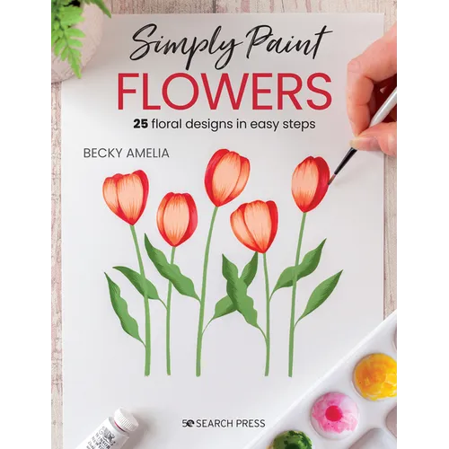 Simply Paint Flowers: 25 Inspiring Designs in Easy Steps