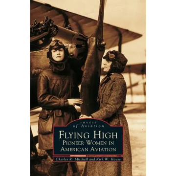 Flying High: Pioneer Women in American Aviation - Hardcover