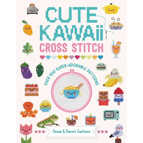Cute Kawaii Cross Stitch: Over 400 Super Adorable Patterns