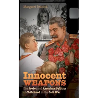 Innocent Weapons: The Soviet and American Politics of Childhood in the Cold War - Paperback