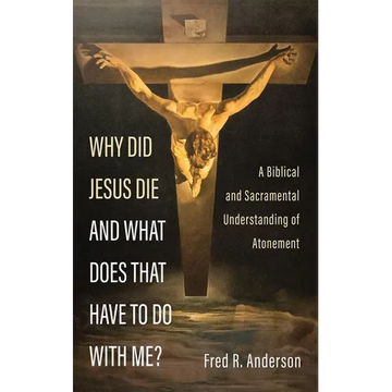 Why Did Jesus Die and What Does That Have to Do with Me?: A Biblical and Sacramental Understanding of Atonement - Paperback