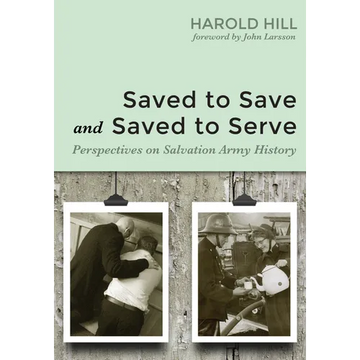 Saved to Save and Saved to Serve: Perspectives on Salvation Army History - Paperback