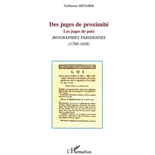 Des Juges de Proximité: Les juges de paix. Biographies parisiennes (1790-1838)
