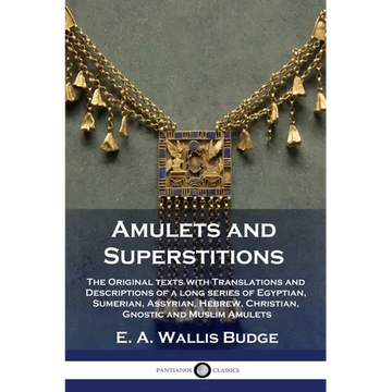 Amulets and Superstitions: The Original texts with Translations and Descriptions of a long series of Egyptian, Sumerian, Assyrian, Hebrew, Christ - Paperback