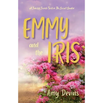 Emmy and the Iris: A Fanciful French Twist on The Secret Garden - Paperback