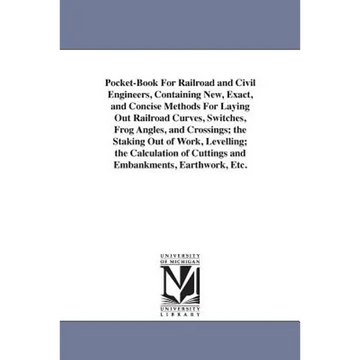 Pocket-Book For Railroad and Civil Engineers, Containing New, Exact, and Concise Methods For Laying Out Railroad Curves, Switches, Frog Angles, and Cr - Paperback