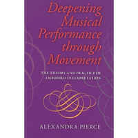 Deepening Musical Performance Through Movement: The Theory and Practice of Embodied Interpretation - Paperback