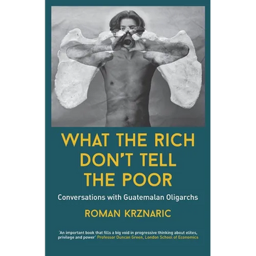 What The Rich Don't Tell The Poor: Conversations with Guatemalan Oligarchs - Paperback