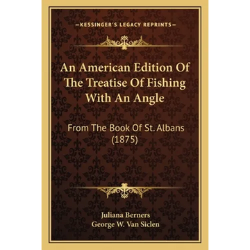 An American Edition Of The Treatise Of Fishing With An Angle: From The Book Of St. Albans (1875) - Paperback
