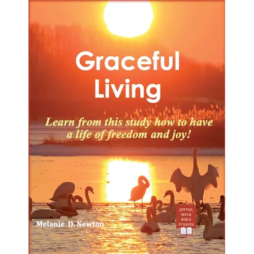 Graceful Living: Learn from this study how to have a life of freedom and joy!
