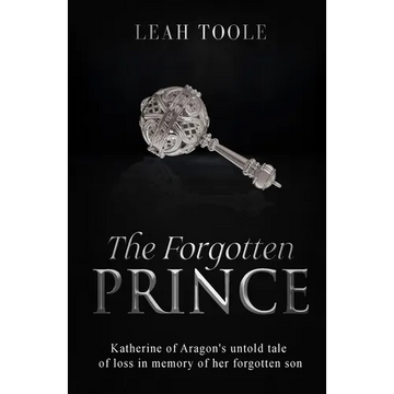 The Forgotten Prince: Katherine of Aragon's untold tale of loss, in memory of her forgotten son - Paperback
