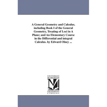 A General Geometry and Calculus. including Book I of the General Geometry, Treating of Loci in A Plane; and An Elementary Course in the Differential a - Paperback