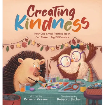 Creating Kindness: How One Small Painted Rock Can Make a Big Difference - Hardcover