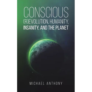 Conscious (R)Evolution, Humanity, Insanity, and the Planet - Paperback