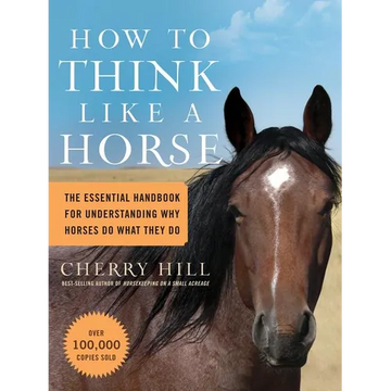 How to Think Like a Horse: The Essential Handbook for Understanding Why Horses Do What They Do - Paperback