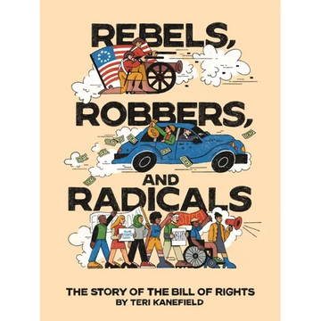 Rebels, Robbers, and Radicals: The Story of the Bill of Rights - Hardcover