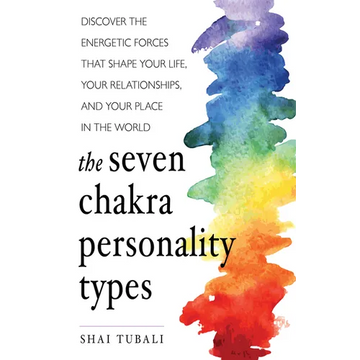 The Seven Chakra Personality Types: Discover the Energetic Forces That Shape Your Life, Your Relationships, and Your Place in the World (Chakra Healin - Paperback