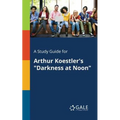 A Study Guide for Arthur Koestler's "Darkness at Noon"