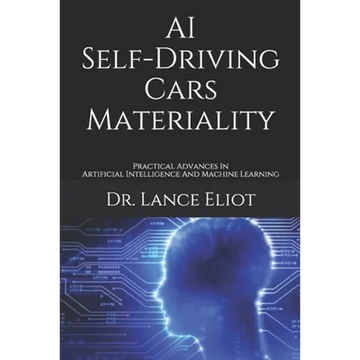 AI Self-Driving Cars Materiality: Practical Advances In Artificial Intelligence And Machine Learning - Paperback