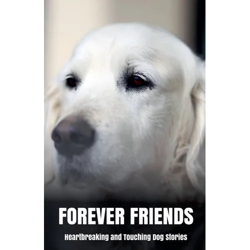 Forever Friends: Heartbreaking and Touching Dog Stories